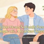 Dating Bob Means No Family Pressure – A Simple Life, A Real Start Together