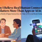 Why I Believe Real Human Connection Still Matters More Than Apps or AI in